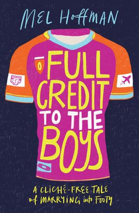 Full Credit to the Boys - A cliché-free tale of marrying into Footy (ebok) av Mel Hoffman