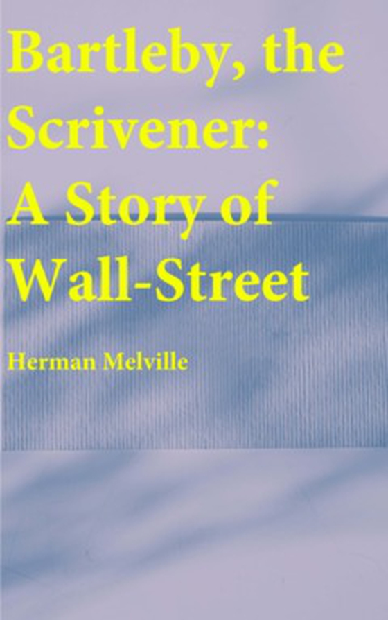 Bartleby, the Scrivener : A Story of Wall-Street