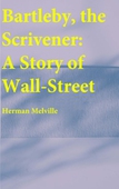 Bartleby, the Scrivener : A Story of Wall-Street