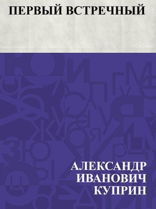 Pervyj vstrechnyj (e-bok) av АлександрИваКуприн