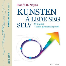 Kunsten å lede seg selv - ny innsikt - bedre gjennomslagskraft (lydbok) av Randi B. Noyes