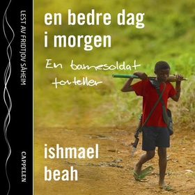 En bedre dag i morgen - en barnesoldat forteller (lydbok) av Ishmael Beah