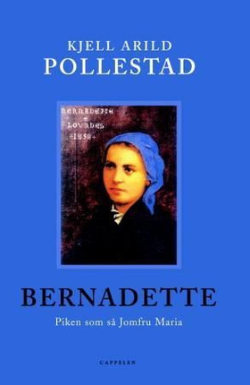 Bernadette - piken som så Jomfru Maria (ebok) av Kjell Arild Pollestad