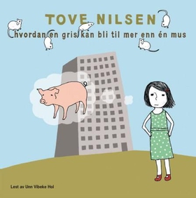 Hvordan en gris kan bli til mer enn én mus (lydbok) av Tove Nilsen