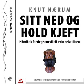 Sitt ned og hold kjeft - håndbok for deg som vil bli kvitt selvtilliten (lydbok) av Knut Nærum