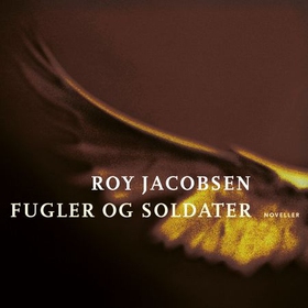 Fugler og soldater - noveller (lydbok) av Roy Jacobsen