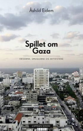 Spillet om Gaza - krigerne, smuglerne og aktivistene (ebok) av Åshild Eidem