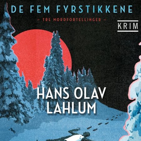 De fem fyrstikkene - tre mordfortellinger (lydbok) av Hans Olav Lahlum