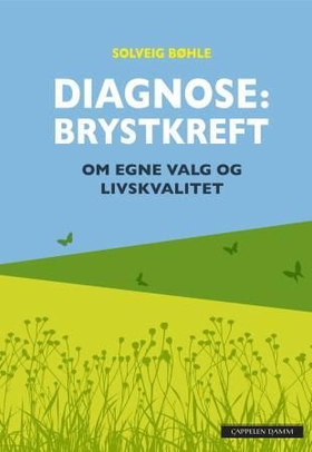 Diagnose: brystkreft - om egne valg og livskvalitet (ebok) av Solveig Bøhle
