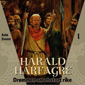 Harald Hårfagre - drømmen om et stort rike (lydbok) av Asle Sveen