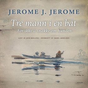 Tre mann i en båt - for ikke å snakke om hunden (lydbok) av Jerome K. Jerome