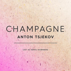 Champagne (lydbok) av Anton P. Tsjekhov, Anto