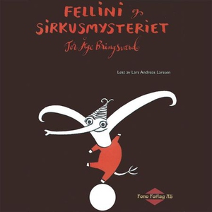 Fellini og sirkusmysteriet (lydbok) av Tor Åg