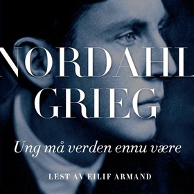 Ung må verden ennu være (lydbok) av Nordahl Grieg