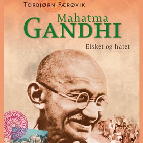 Mahatma Gandhi - elsket og hatet (lydbok) av Torbjørn Færøvik