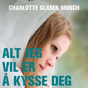 Alt jeg vil er å kysse deg (lydbok) av Charlo