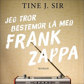 Jeg tror bestemor lå med Frank Zappa (lydbok) av Tine J. Sir
