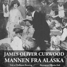 Mannen fra Alaska (lydbok) av James Oliver Curwood