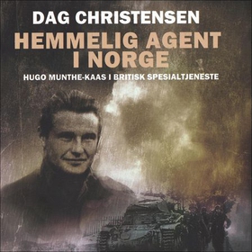 Hemmelig agent i Norge - den utrolige beretningen om Hugo Munthe-Kaas - i britisk spesialtjeneste mot tyskerne (lydbok) av Dag Christensen