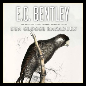 Den gløgge kakaduen (lydbok) av E.C. Bentley