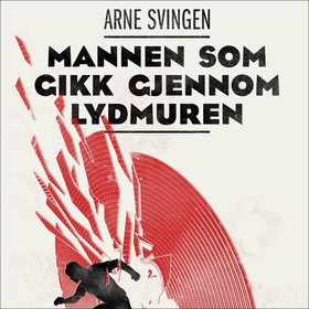 Mannen som gikk gjennom lydmuren (lydbok) av Arne Svingen