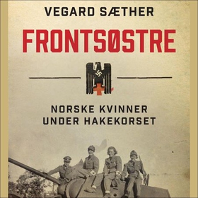 Frontsøstre - norske kvinner under hakekorset (lydbok) av Vegard Sæther