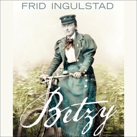 Betzy - fortellingen om en norsk foregangskvinne (lydbok) av Frid Ingulstad