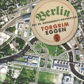 Berlin - det 20. århundrets hovedstad (lydbok) av Torgrim Eggen