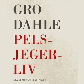 Pelsjegerliv - skjebnefortellinger (lydbok) av Gro Dahle