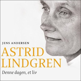 Denne dagen, et liv - en biografi om Astrid Lindgren (lydbok) av Jens Andersen