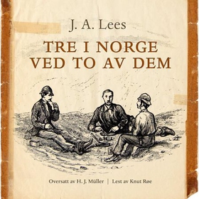 Tre i Norge - ved to av dem (lydbok) av J.A. Lees
