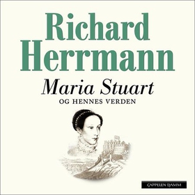 Maria Stuart og hennes verden - en kongelig slektshistorie (lydbok) av Richard Herrmann