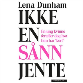 Ikke en sånn jente - en ung kvinne forteller deg hva hun har "lært" (lydbok) av Lena Dunham
