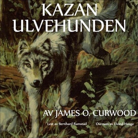 Kazan ulvehunden (lydbok) av James Oliver Curwood