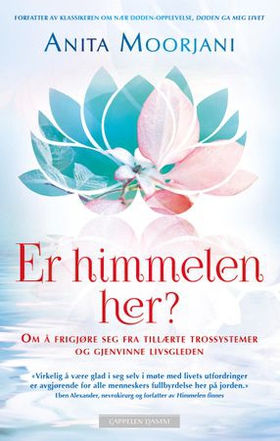 Er himmelen her? - om å frigjøre seg fra tillærte trossystemer og gjenvinne livsgleden (ebok) av Anita Moorjani