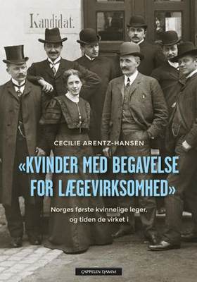 "Kvinder med begavelse for lægevirksomhed" - Norges første kvinnelige leger, og tiden de virket i (ebok) av Cecilie Arentz-Hansen