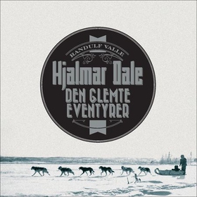 Hjalmar Dale - den glemte eventyrer (lydbok) av Randulf Furuholt Valle
