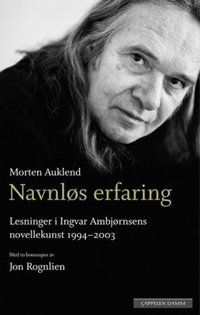 Navnløs erfaring - lesninger i Ingvar Ambjørnsens novellekunst 1994-2003 : med to bonusspor om forfatterskapet av Jon Rognlien (ebok) av Morten Auklend