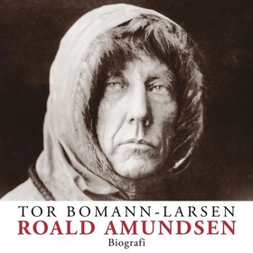 Roald Amundsen - en biografi (lydbok) av Tor Bomann-Larsen