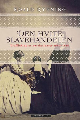 Den hvite slavehandelen - trafficking av norske jenter 1880-1914 (ebok) av Roald Rynning
