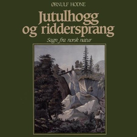 Jutulhogg og riddersprang - sagn fra norsk natur (lydbok) av Ørnulf Hodne