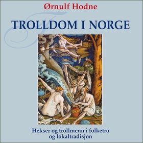 Trolldom i Norge - hekser og trollmenn i folketro og lokaltradisjon (lydbok) av Ørnulf Hodne