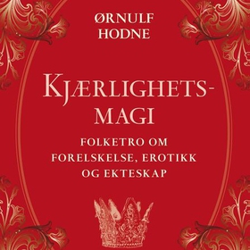 Kjærlighetsmagi - folketro om forelskelse, erotikk og ekteskap (lydbok) av Ørnulf Hodne