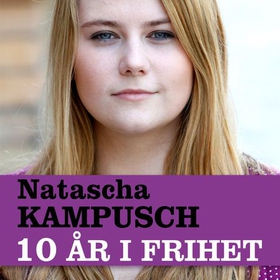 Ti år i frihet (lydbok) av Natascha Kampusch