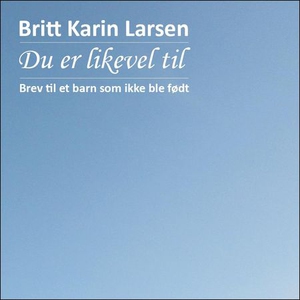Du er likevel til (lydbok) av Britt Karin Lar
