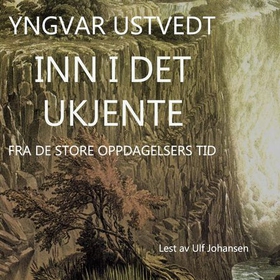 Inn i det ukjente - fra de store oppdagelsers tid (lydbok) av Yngvar Ustvedt