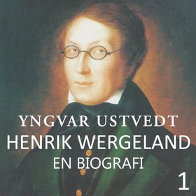 Henrik Wergeland - en biografi 1 (lydbok) av Yngvar Ustvedt