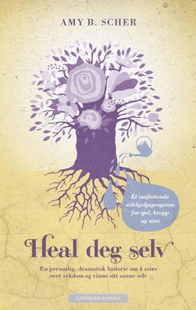 Heal deg selv - en personlig, dramatisk historie om å seire over sykdom og vinne sitt sanne selv (ebok) av Amy B. Scher