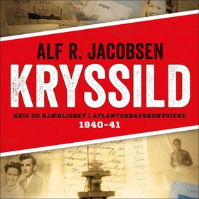 Kryssild - krig og kjærlighet i Atlanterhavskonvoiene 1940-41 (lydbok) av Alf R. Jacobsen