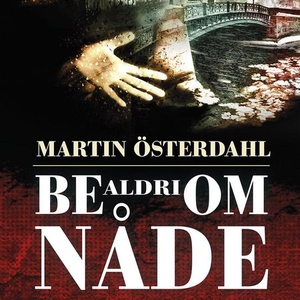 Be aldri om nåde (lydbok) av Martin Österdahl